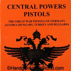 Central Powers Pistols, Book, The Great War Pistols of Germany, Austria-Hungary, Turkey & Bulgaria, Volume 1, Jan C Still, Collectible, WWI, WW1, Pistols