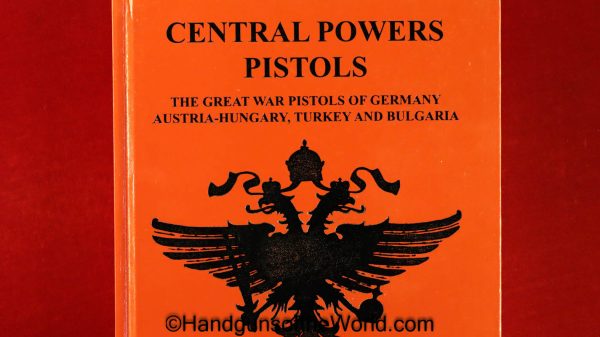 Central Powers Pistols, Book, The Great War Pistols of Germany, Austria-Hungary, Turkey & Bulgaria, Volume 1, Jan C Still, Collectible, WWI, WW1, Pistols